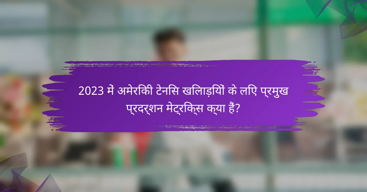 2023 में अमेरिकी टेनिस खिलाड़ियों के लिए प्रमुख प्रदर्शन मेट्रिक्स क्या हैं?