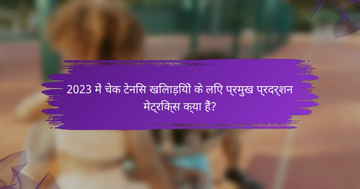 2023 में चेक टेनिस खिलाड़ियों के लिए प्रमुख प्रदर्शन मेट्रिक्स क्या हैं?