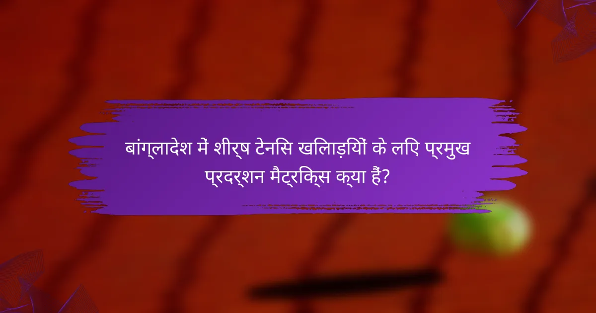 बांग्लादेश में शीर्ष टेनिस खिलाड़ियों के लिए प्रमुख प्रदर्शन मैट्रिक्स क्या हैं?