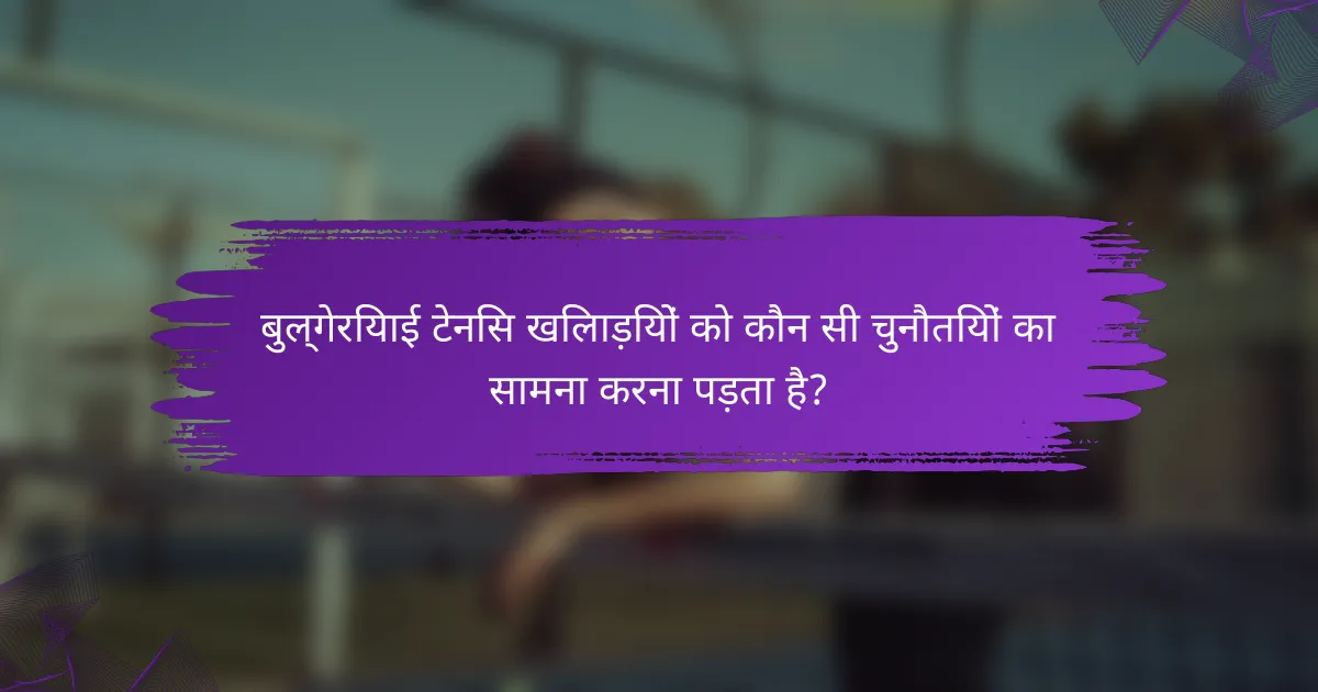 बुल्गेरियाई टेनिस खिलाड़ियों को कौन सी चुनौतियों का सामना करना पड़ता है?