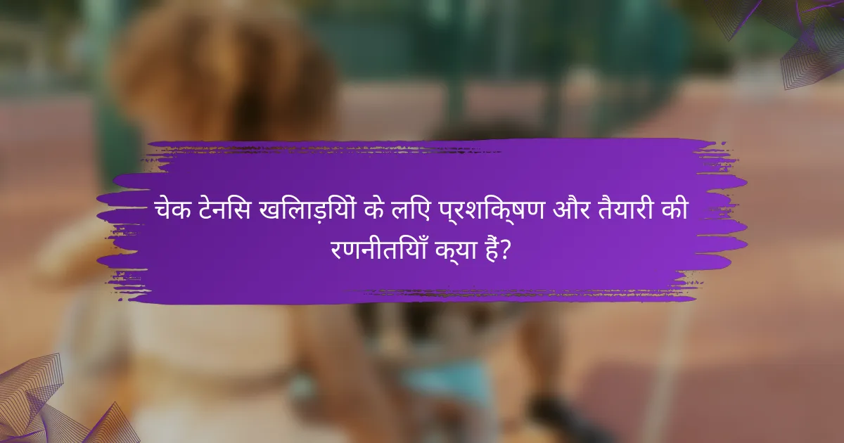 चेक टेनिस खिलाड़ियों के लिए प्रशिक्षण और तैयारी की रणनीतियाँ क्या हैं?
