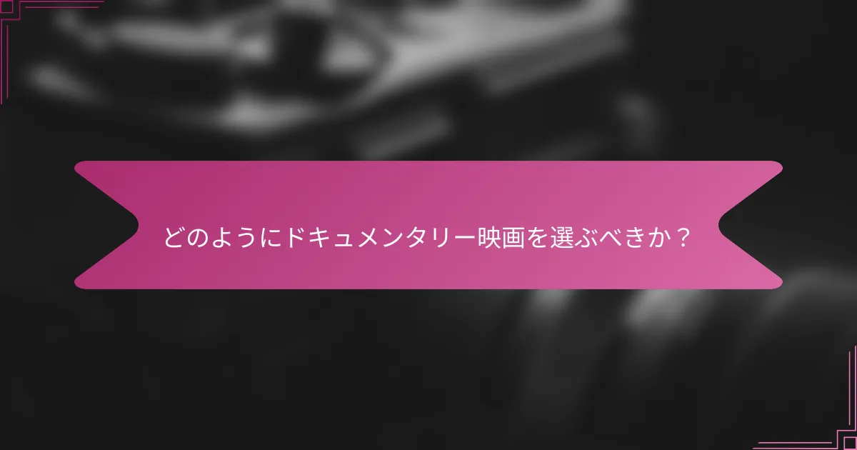 どのようにドキュメンタリー映画を選ぶべきか?
