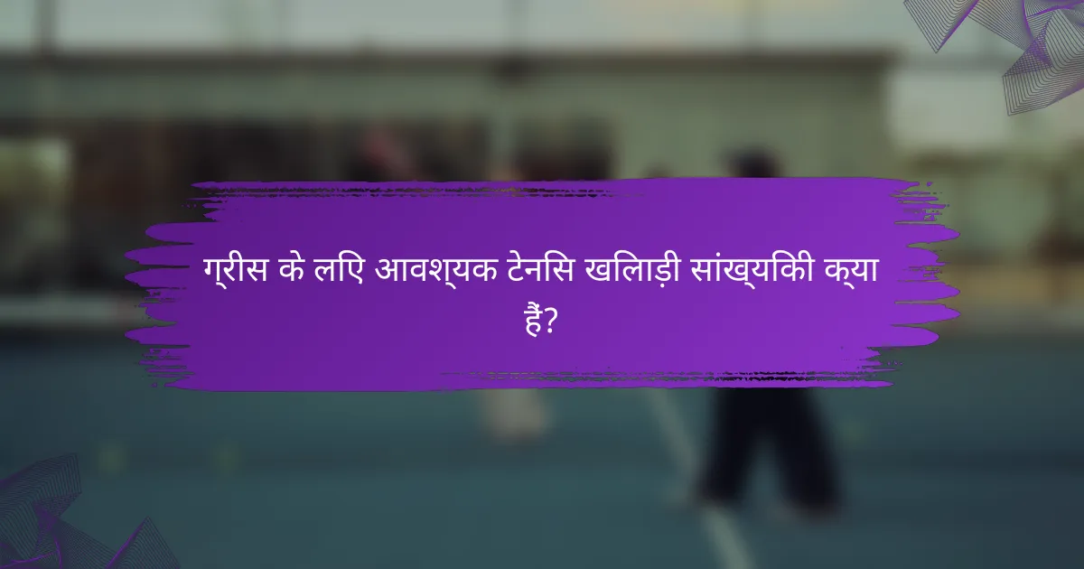 ग्रीस के लिए आवश्यक टेनिस खिलाड़ी सांख्यिकी क्या हैं?