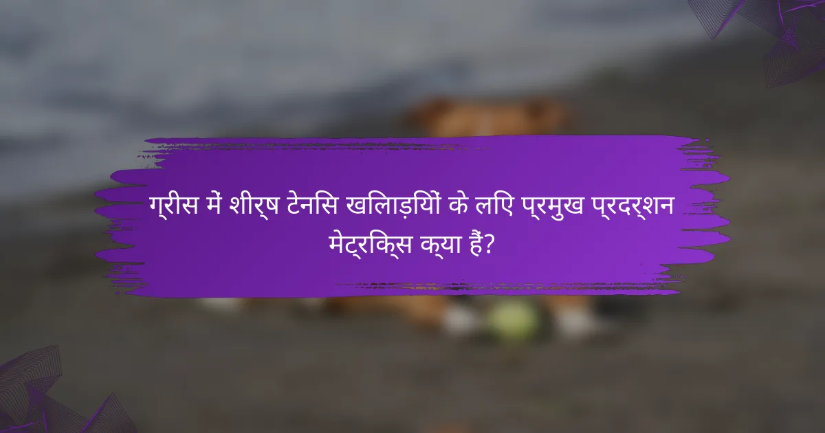 ग्रीस में शीर्ष टेनिस खिलाड़ियों के लिए प्रमुख प्रदर्शन मेट्रिक्स क्या हैं?