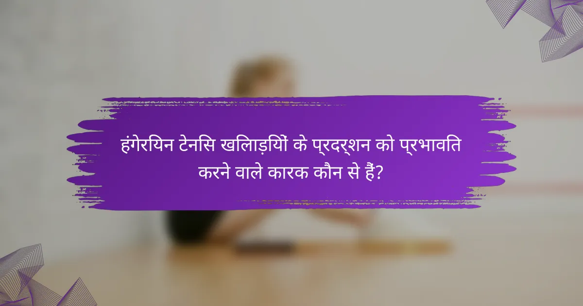 हंगेरियन टेनिस खिलाड़ियों के प्रदर्शन को प्रभावित करने वाले कारक कौन से हैं?