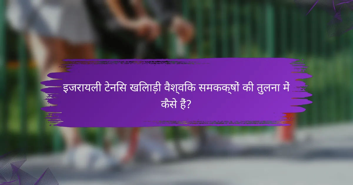 इजरायली टेनिस खिलाड़ी वैश्विक समकक्षों की तुलना में कैसे हैं?