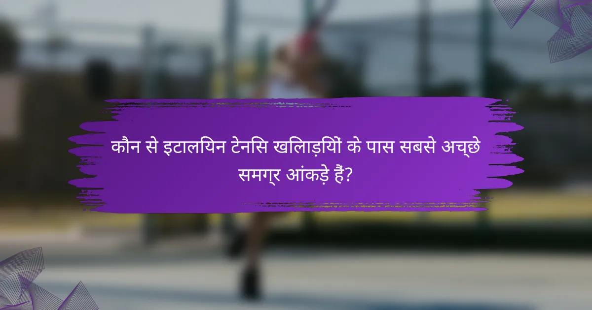 कौन से इटालियन टेनिस खिलाड़ियों के पास सबसे अच्छे समग्र आंकड़े हैं?