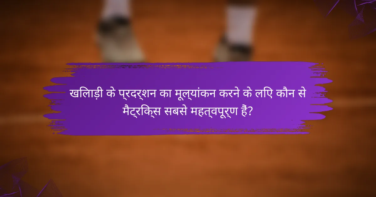 खिलाड़ी के प्रदर्शन का मूल्यांकन करने के लिए कौन से मैट्रिक्स सबसे महत्वपूर्ण हैं?