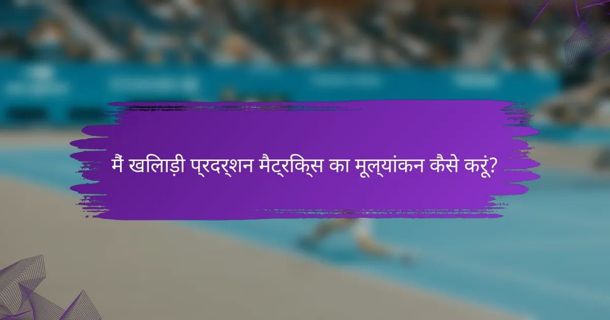 मैं खिलाड़ी प्रदर्शन मैट्रिक्स का मूल्यांकन कैसे करूं?