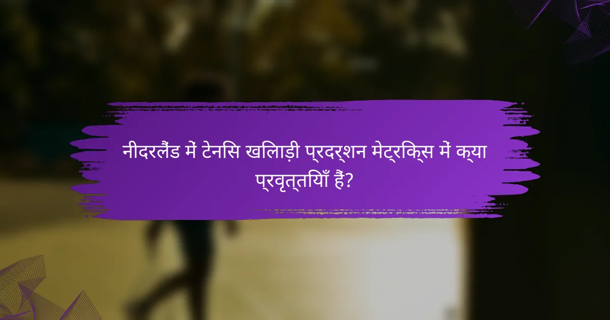 नीदरलैंड में टेनिस खिलाड़ी प्रदर्शन मेट्रिक्स में क्या प्रवृत्तियाँ हैं?