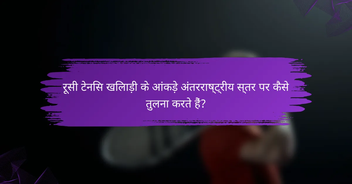 रूसी टेनिस खिलाड़ी के आंकड़े अंतरराष्ट्रीय स्तर पर कैसे तुलना करते हैं?