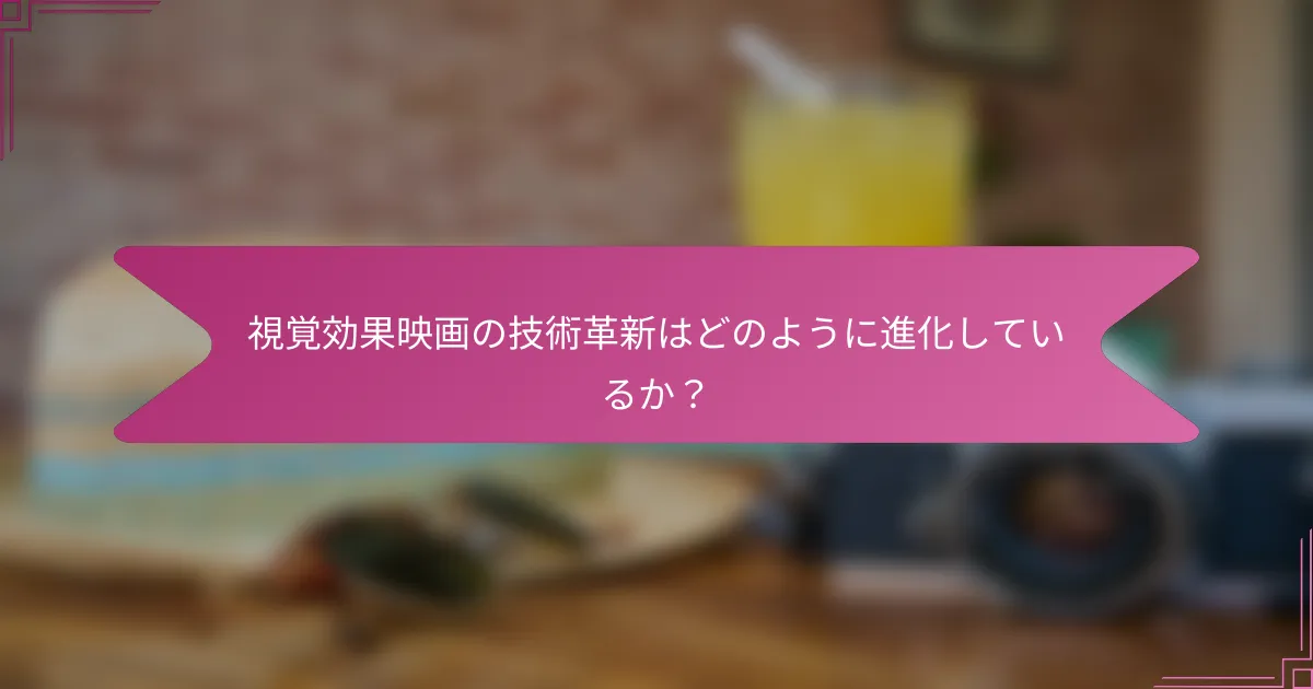 視覚効果映画の技術革新はどのように進化しているか?