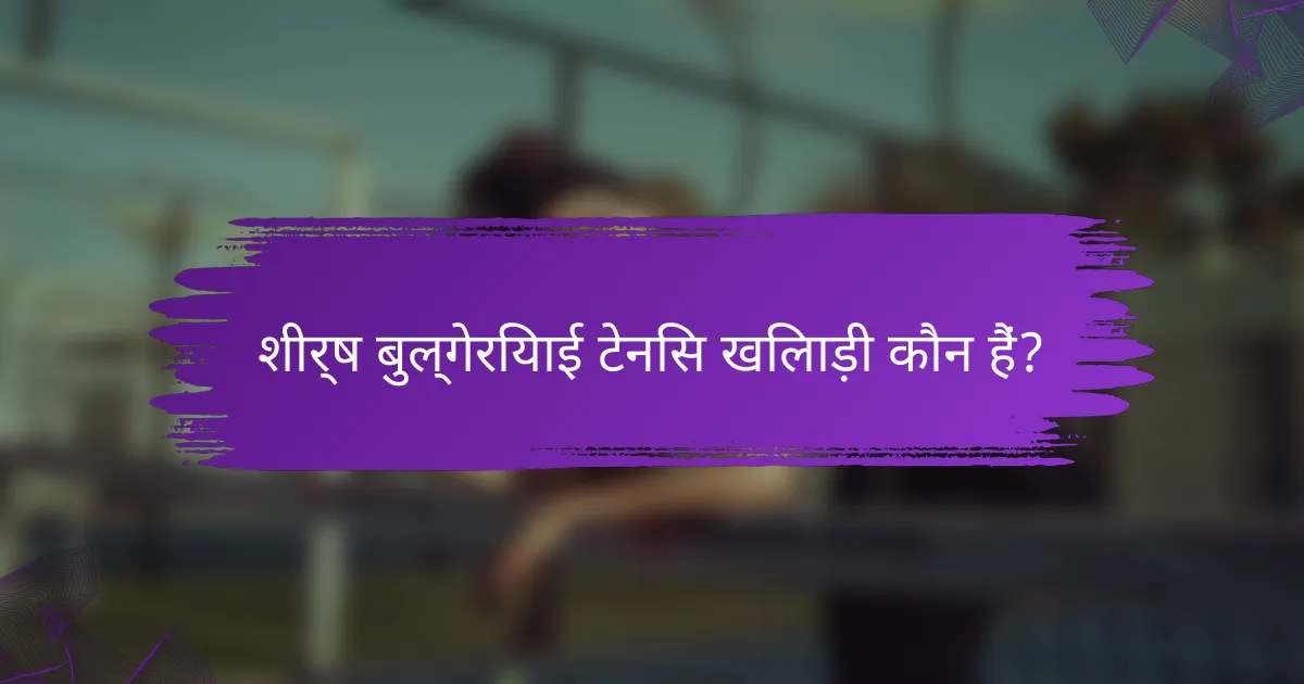 शीर्ष बुल्गेरियाई टेनिस खिलाड़ी कौन हैं?