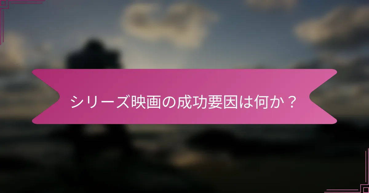 シリーズ映画の成功要因は何か?