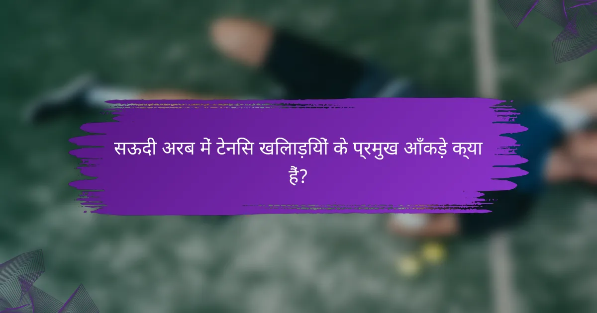 सऊदी अरब में टेनिस खिलाड़ियों के प्रमुख आँकड़े क्या हैं?