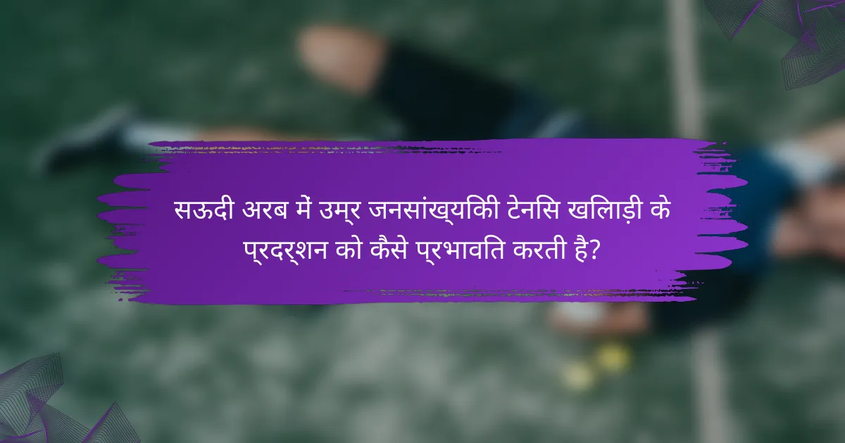 सऊदी अरब में उम्र जनसांख्यिकी टेनिस खिलाड़ी के प्रदर्शन को कैसे प्रभावित करती है?