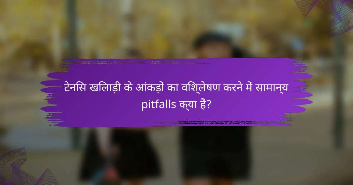 टेनिस खिलाड़ी के आंकड़ों का विश्लेषण करने में सामान्य pitfalls क्या हैं?